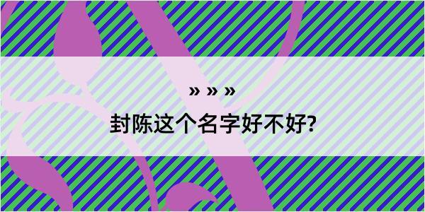 封陈这个名字好不好?