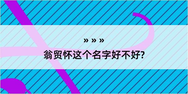 翁贸怀这个名字好不好?