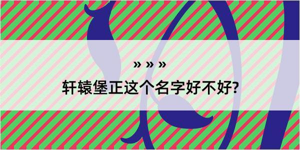 轩辕堡正这个名字好不好?