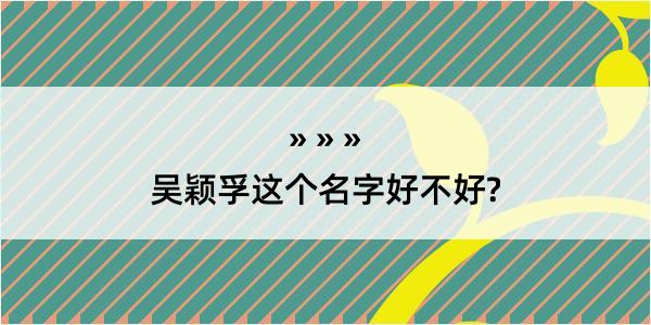 吴颖孚这个名字好不好?