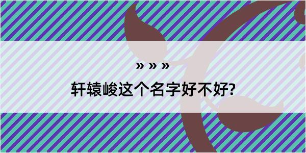 轩辕峻这个名字好不好?