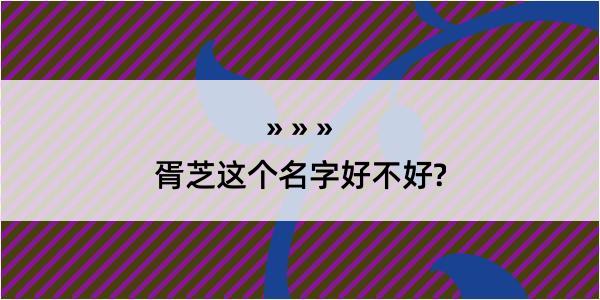 胥芝这个名字好不好?