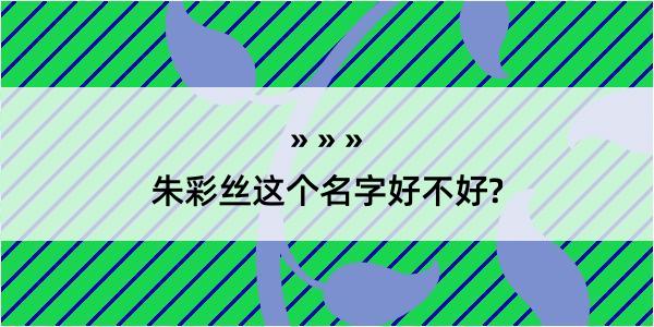 朱彩丝这个名字好不好?