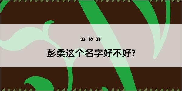 彭柔这个名字好不好?