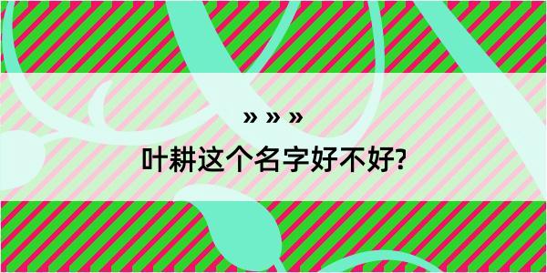 叶耕这个名字好不好?