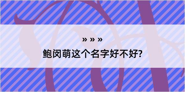 鲍闵萌这个名字好不好?