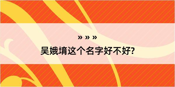 吴娥堉这个名字好不好?