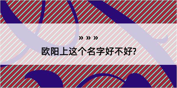 欧阳上这个名字好不好?