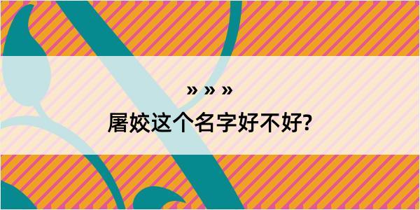 屠姣这个名字好不好?