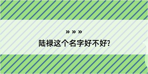 陆禄这个名字好不好?