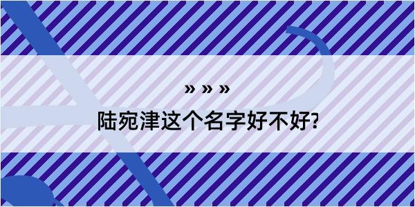 陆宛津这个名字好不好?