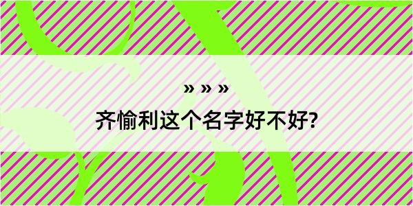 齐愉利这个名字好不好?