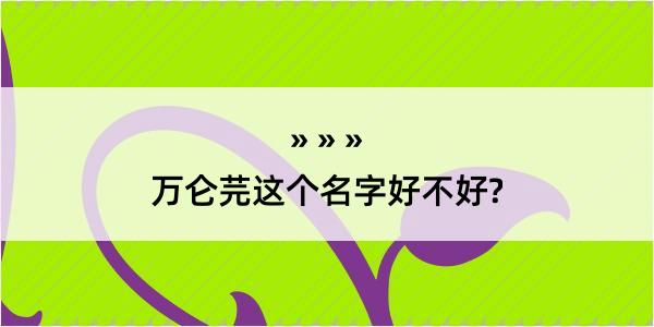 万仑芫这个名字好不好?