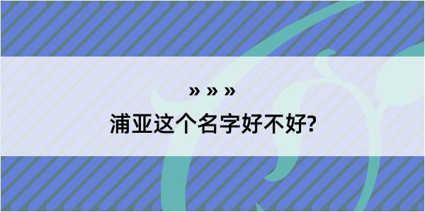 浦亚这个名字好不好?