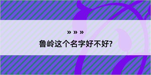 鲁岭这个名字好不好?