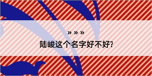 陆峻这个名字好不好?