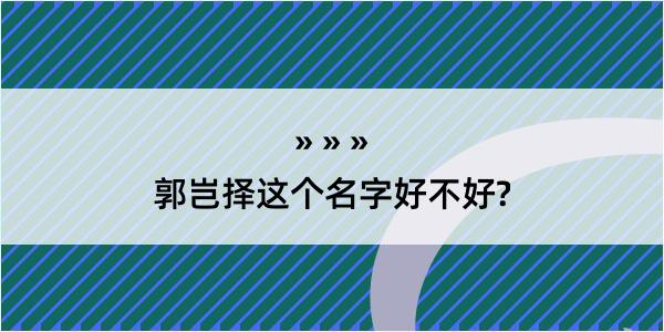 郭岂择这个名字好不好?