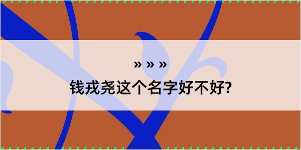 钱戎尧这个名字好不好?