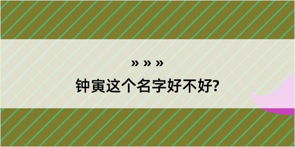 钟寅这个名字好不好?