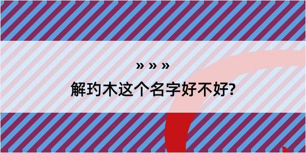 解玓木这个名字好不好?