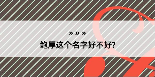 鲍厚这个名字好不好?