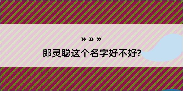 郎灵聪这个名字好不好?