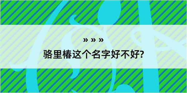 骆里椿这个名字好不好?