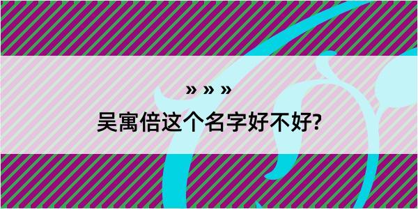 吴寓倍这个名字好不好?