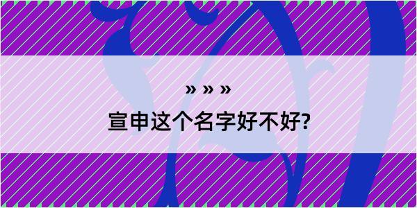 宣申这个名字好不好?