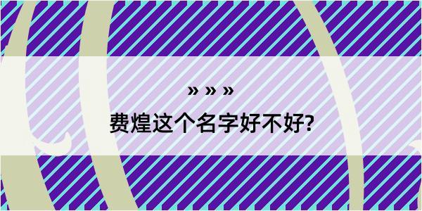 费煌这个名字好不好?