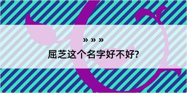 屈芝这个名字好不好?