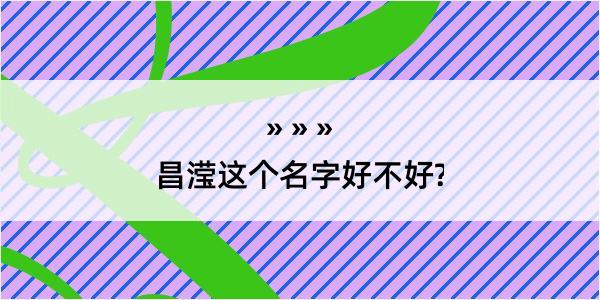 昌滢这个名字好不好?