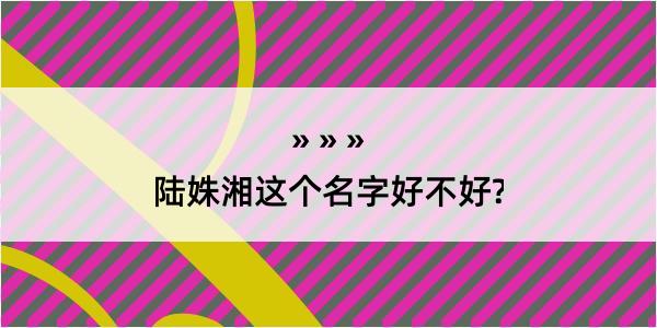 陆姝湘这个名字好不好?