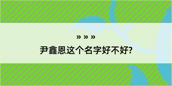 尹鑫恩这个名字好不好?