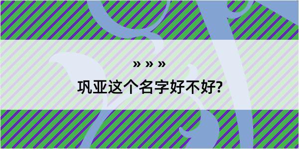 巩亚这个名字好不好?