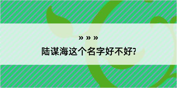 陆谋海这个名字好不好?