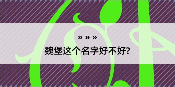 魏堡这个名字好不好?