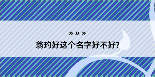 翁玓好这个名字好不好?