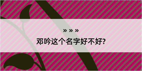 邓吟这个名字好不好?