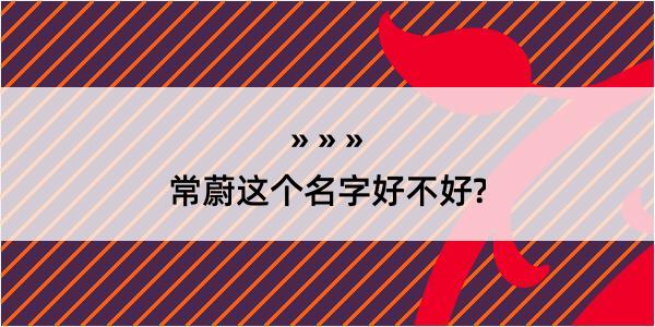 常蔚这个名字好不好?