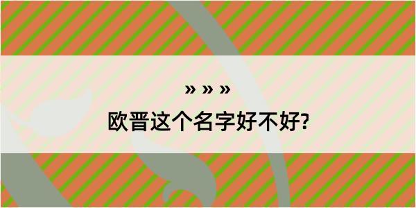 欧晋这个名字好不好?