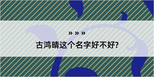 古鸿晴这个名字好不好?