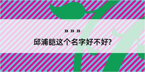 邱浦皑这个名字好不好?