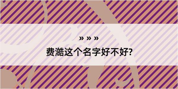 费澔这个名字好不好?