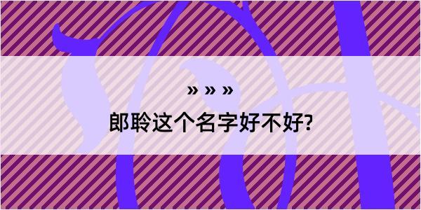 郎聆这个名字好不好?