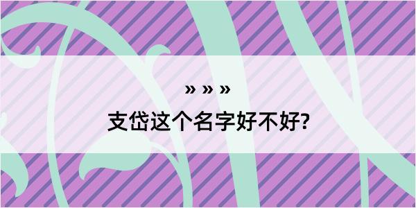 支岱这个名字好不好?