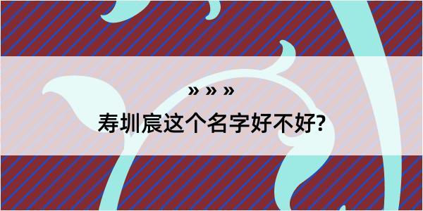 寿圳宸这个名字好不好?