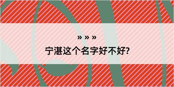 宁湛这个名字好不好?