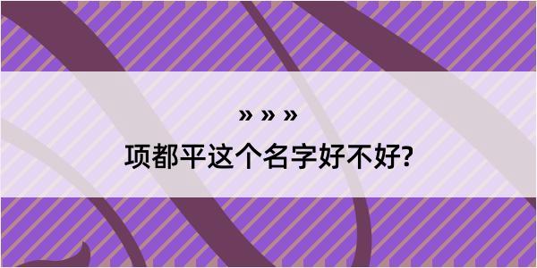 项都平这个名字好不好?