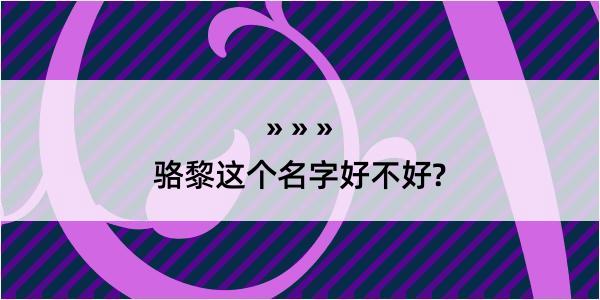 骆黎这个名字好不好?